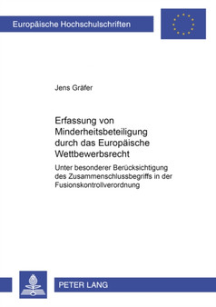 Die Erfassung Von Minderheitsbeteiligungen Durch Das Europaeische Wettbewerbsrecht : Unter Besonderer Beruecksichtigung Des Zusammenschlussbegriffs in Der Fusionskontrollverordnung : 3932
