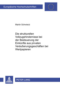 Die Strukturellen Vollzugshindernisse Bei Der Besteuerung Der Einkuenfte Aus Privaten Veraeu??erungsgeschaeften Bei Wertpapieren : Eine Analyse Der Ursachen Des Steuererhebungsdefizits Im Bereich Des ?? : 4302