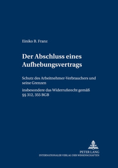 Der Abschluss Eines Aufhebungsvertrags : Schutz Des Arbeitnehmer-Verbrauchers Und Seine Grenzen- Insbesondere Das Widerrufsrecht Gem. ???? 312, 355 Bgb : 2