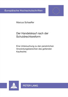 Der Handelskauf nach der Schuldrechtsreform : Eine Untersuchung zu den persoenlichen Anwendungsbereichen des geltenden Kaufrechts : 4489