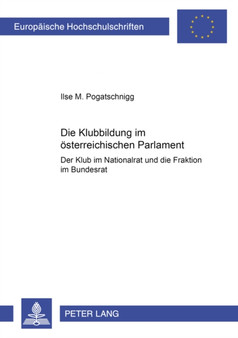 Die Klubbildung Im Oesterreichischen Parlament : Der Klub Im Nationalrat Und Die Fraktion Im Bundesrat : 4463