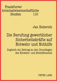 Die Berufung gewerblicher Sicherheitskraefte auf Notwehr und Nothilfe : Zugleich ein Beitrag zu den Grundlagen des Notwehr- und Nothilferechts : 110