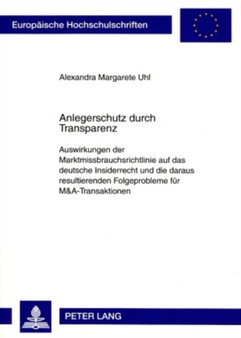 Anlegerschutz Durch Transparenz : Auswirkungen Der Marktmissbrauchsrichtlinie Auf Das Deutsche Insiderrecht Und Die Daraus Resultierenden Folgeprobleme Fuer M&a-Transaktionen : 4759