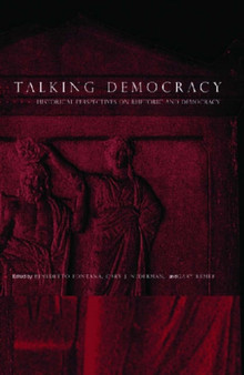 Talking Democracy : Historical Perspectives on Rhetoric and Democracy