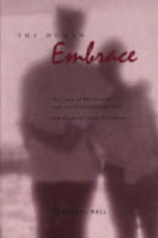 The Human Embrace : The Love of Philosophy and the Philosophy of Love; Kierkegaard, Cavell, Nussbaum