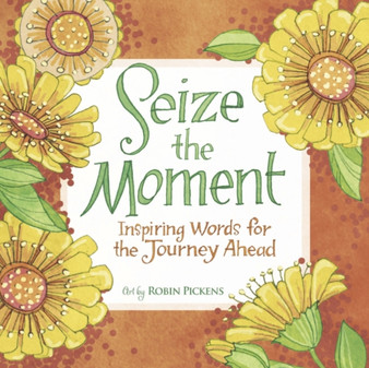 Seize the Moment : Inspiring Words for the Journey Ahead by Robin Pickens - Hardback