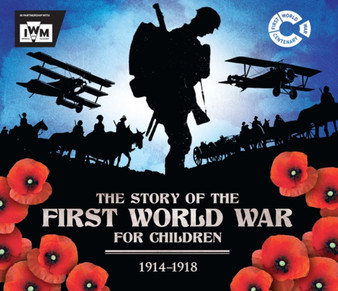 The Story of the First World War for Children (1914-1918) : In association with the Imperial War Museum