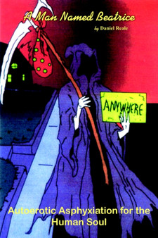 A Man Named Beatrice : Autoerotic Asphyxiation for the Human Soul by Daniel Reale - Paperback