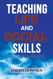 Teaching Life and Social Skills : A Practical Guide for Schools, Colleges and Parents