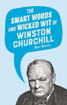 The Smart Words and Wicked Wit of Winston Churchill by Max Morris - Hardback