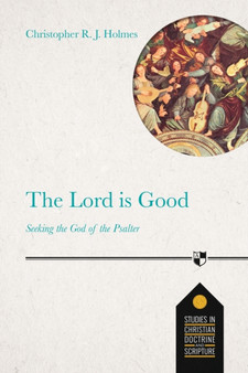 The Lord Is Good : Seeking The God Of The Psalter : 2