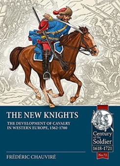 The New Knights : The Development of Cavalry in Western Europe, 1562-1700