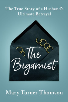 The Bigamist : The True Story of a Husband's Ultimate Betrayal