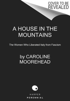 A House in the Mountains : The Women Who Liberated Italy from Fascism : 4