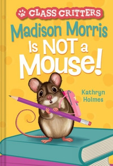 Madison Morris Is NOT a Mouse : (Class Critters 3)