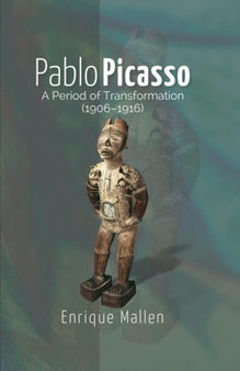 Pablo Picasso : A Period of Transformation (1906???1916)