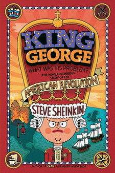 King George: What Was His Problem? : Everything Your Schoolbooks Didn't Tell You About the American Revolution King George: What Was His Problem? : Everything Your Schoolbooks Didn't Tell You About the American Revolution