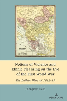 Notions of Violence and Ethnic Cleansing on the Eve of the First World War : The Balkan Wars of 1912-13 : 11