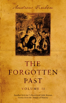 The Forgotten Past ??? Volume II : Another Eclectic Collection of Little Known Stories from the Annals of History
