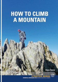How To Climb A Mountain : Essential knowledge for budding mountain Climbers