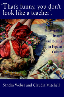 That's Funny You Don't Look Like A Teacher : Interrogating Images, Identity, And Popular Culture