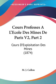 Cours Professes A L'Ecole Des Mines De Paris V2, Part 2 : Cours D'Exploitation Des Mines (1874)