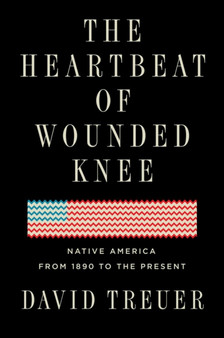 The Heartbeat Of Wounded Knee : Indian America from 1890 to the Present