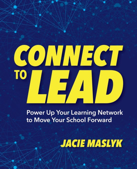 Connect to Lead : Power Up Your Learning Network to Move Your School Forward