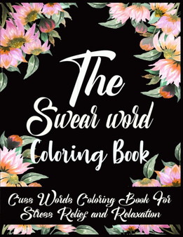 The Swear Word Coloring Book : Cuss Words Coloring Book For Stress Relief and Relaxation