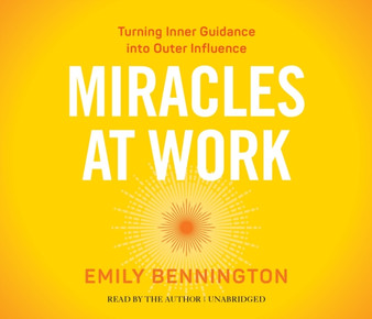 Miracles at Work : Turning Inner Guidance Into Outer Influence