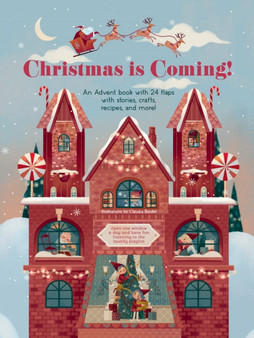 Christmas is Coming! : An Advent Book with 24 Flaps with Stories, Crafts, Recipes and More!