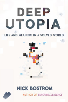Deep Utopia : Life and Meaning in a Solved World