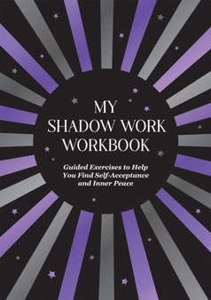 My Shadow Work Workbook : Guided Exercises to Help You Find Self-Acceptance and Inner Peace