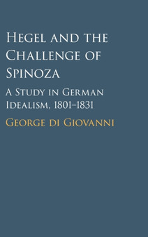 Hegel and the Challenge of Spinoza : A Study in German Idealism, 1801???1831