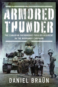 Armored Thunder : The Canadian Sherbrooke Fusilier Regiment in the Normandy Campaign
