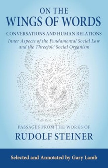 On the Wings of Words : Conversations and Human Relations: Inner Aspects of the Fundamental Social Law and the Threefold Social Organism
