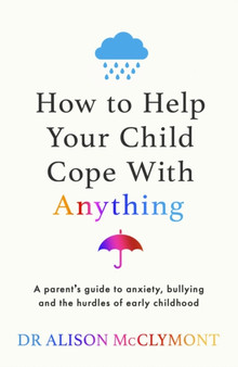 How to Help Your Child Cope With Anything : The must-have guide to parenting resilient children