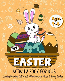 My Easter Activity Book for Kids Age 4-8 : Easter Egg Coloring Book, Drawing, Dot to Dot, Word Search, Maze & Funny