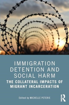 Immigration Detention and Social Harm : The Collateral Impacts of Migrant Incarceration