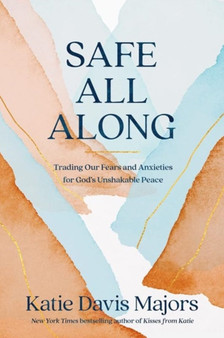 Safe All Along : Trading Our Fears and Anxieties for God's Unshakable Peace