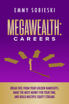 MegaWealth: Careers: Break free from your golden handcuffs, make the most money for your time, and build multiple equity streams (MegaWealth™️ Series) Paperback