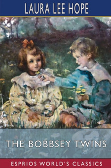 The Bobbsey Twins (Esprios Classics) : or, Merry Days Indoors and Out