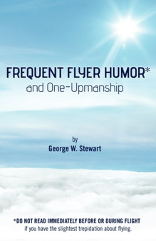 Frequent Flyer Humor and One-Upmanship by George W Stewart - Paperback
