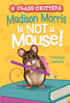 Madison Morris Is NOT a Mouse! : (Class Critters 3)