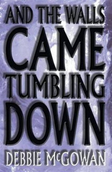 And the Walls Came Tumbling Down by Debbie McGowan - Paperback