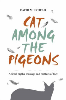 Cat Among the Pigeons : Animal myths, musings and matters of fact by David Muirhead - Paperback