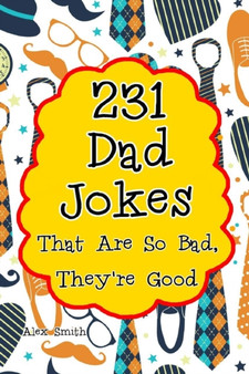 231 Dad Jokes That Are So Bad, They're Good : 1 by Alex Smith - Paperback