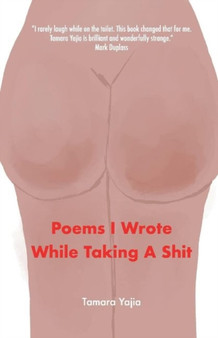 Poems I Wrote While Taking A Shit by Tamara Yajia - Paperback