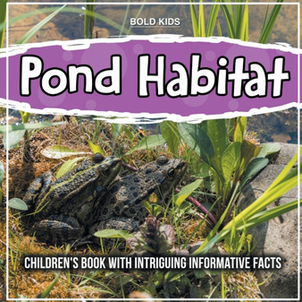 Pond Habitat : Children's Book With Intriguing Informative Facts
