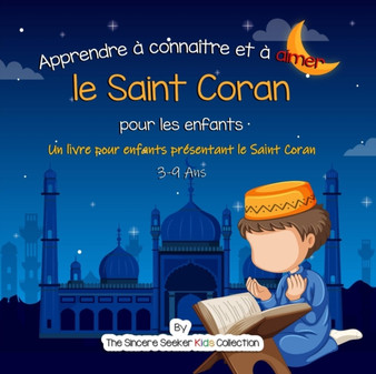 Apprendre a connaitre et a aimer le Saint Coran : Un livre islamique pour enfants presentant le Saint Coran aux enfants en francais